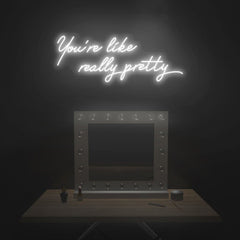 'You're like really pretty' Neon Sign